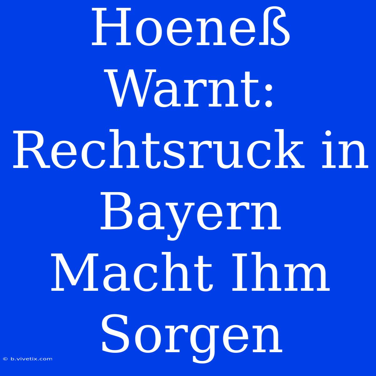 Hoeneß Warnt: Rechtsruck In Bayern Macht Ihm Sorgen