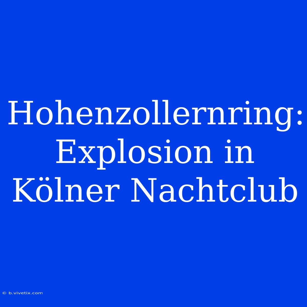 Hohenzollernring: Explosion In Kölner Nachtclub