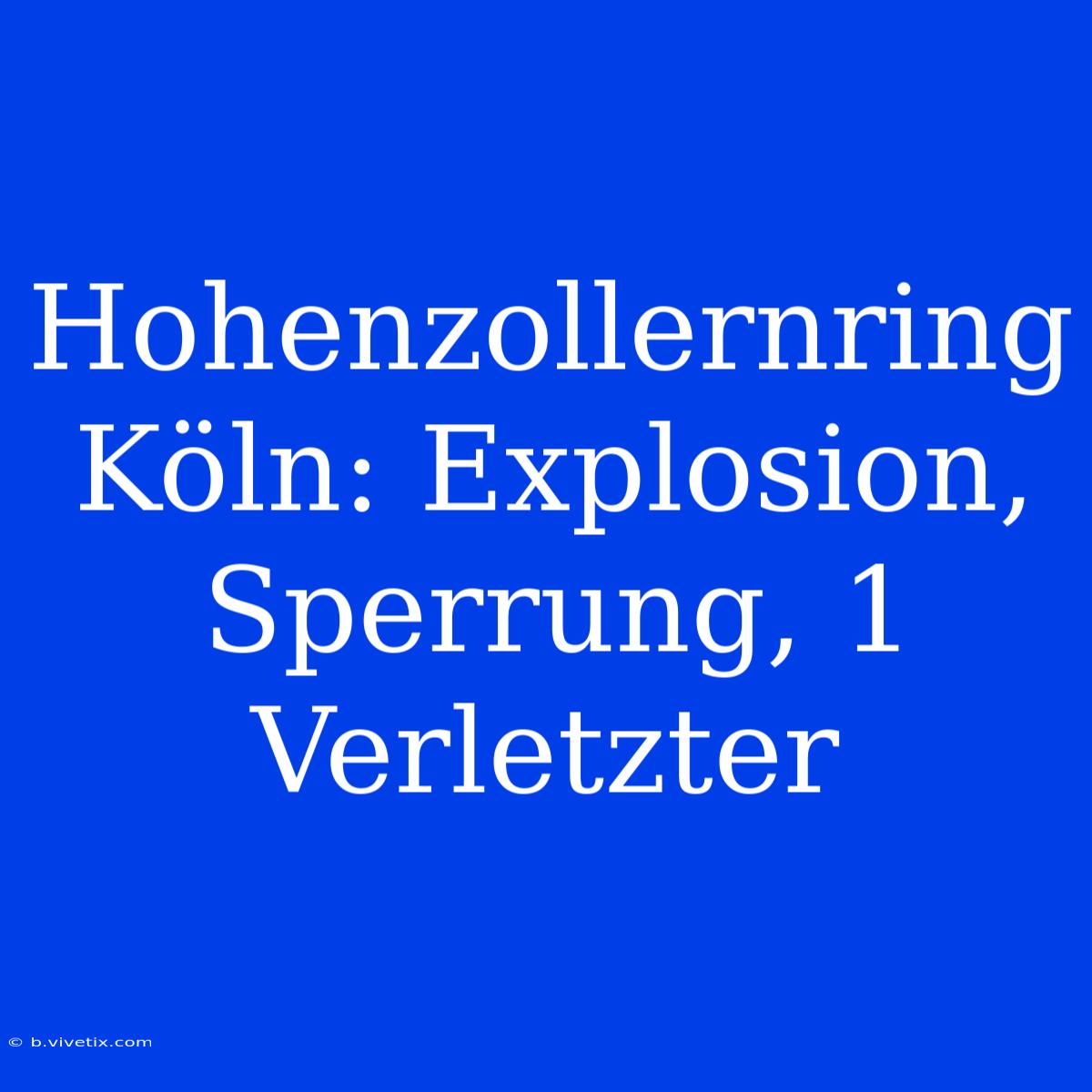 Hohenzollernring Köln: Explosion, Sperrung, 1 Verletzter