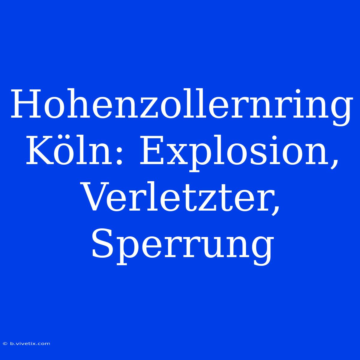 Hohenzollernring Köln: Explosion, Verletzter, Sperrung 