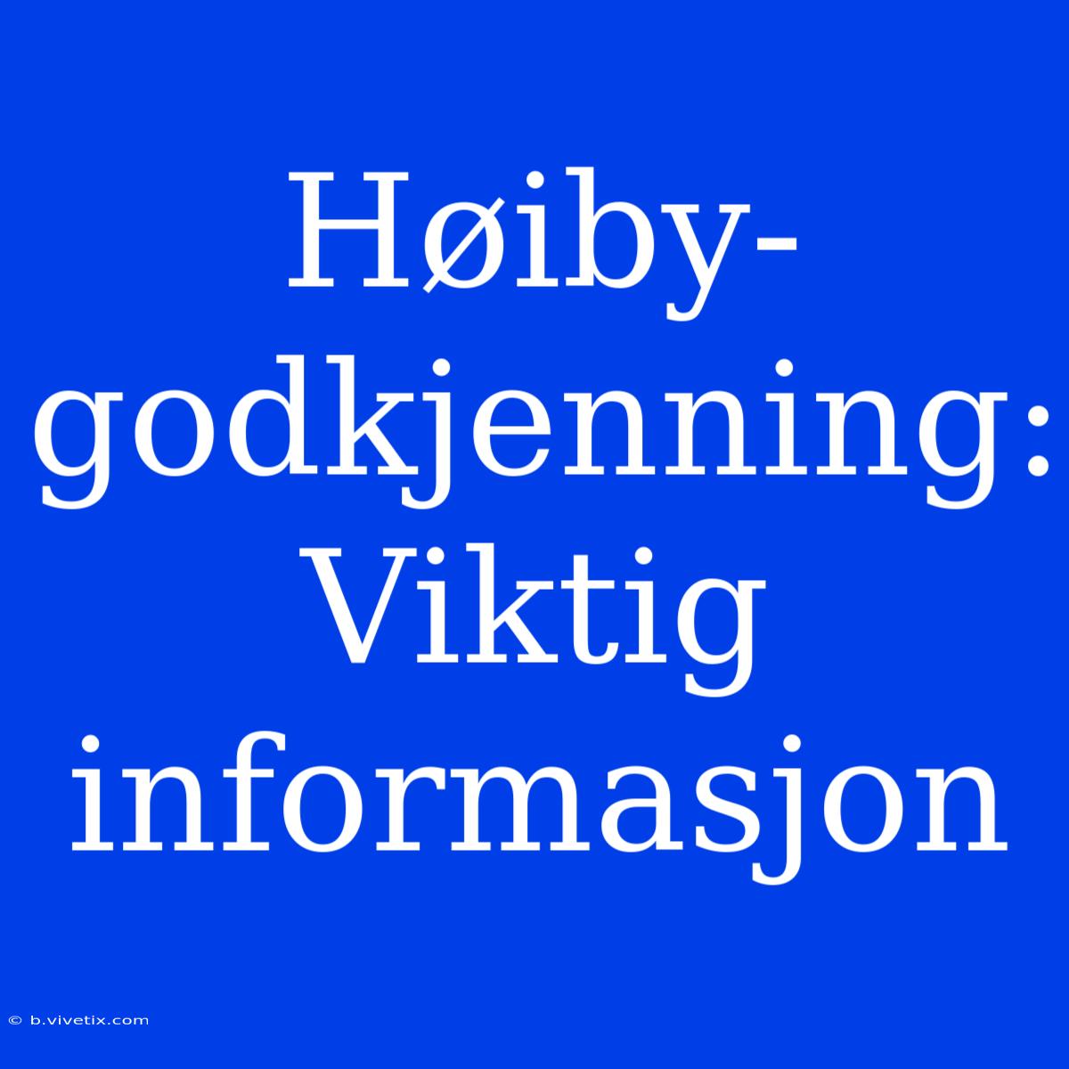 Høiby-godkjenning: Viktig Informasjon