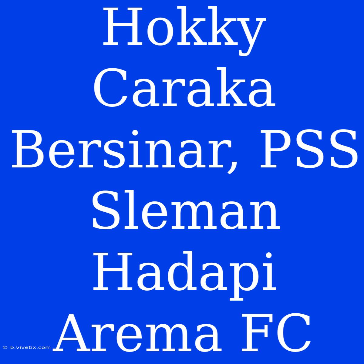 Hokky Caraka Bersinar, PSS Sleman Hadapi Arema FC