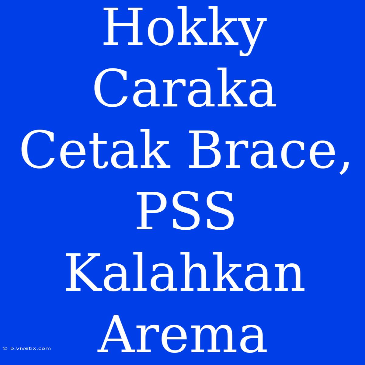 Hokky Caraka Cetak Brace, PSS Kalahkan Arema