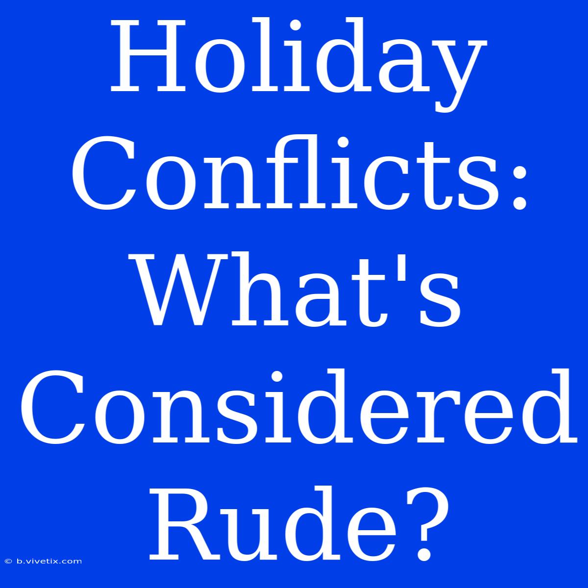 Holiday Conflicts: What's Considered Rude? 