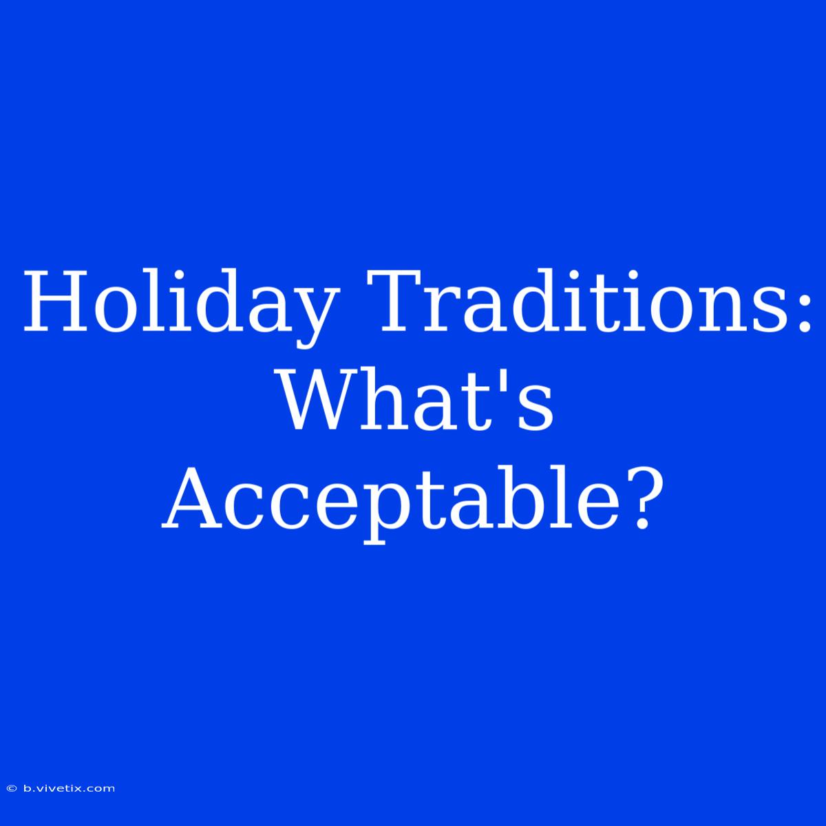 Holiday Traditions: What's Acceptable?