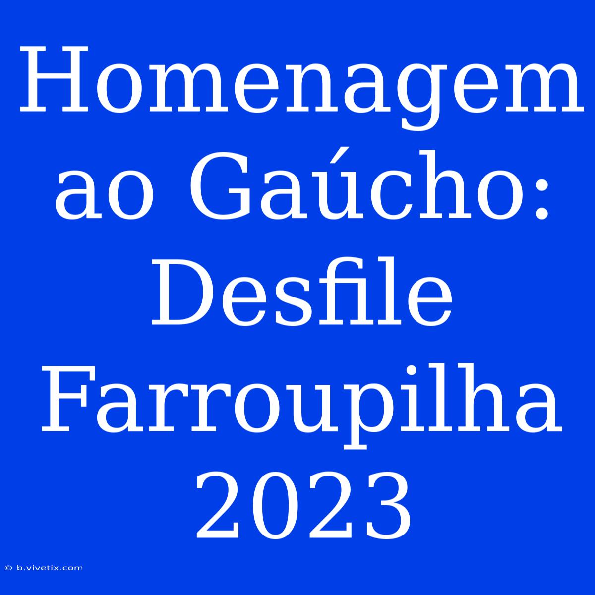 Homenagem Ao Gaúcho: Desfile Farroupilha 2023