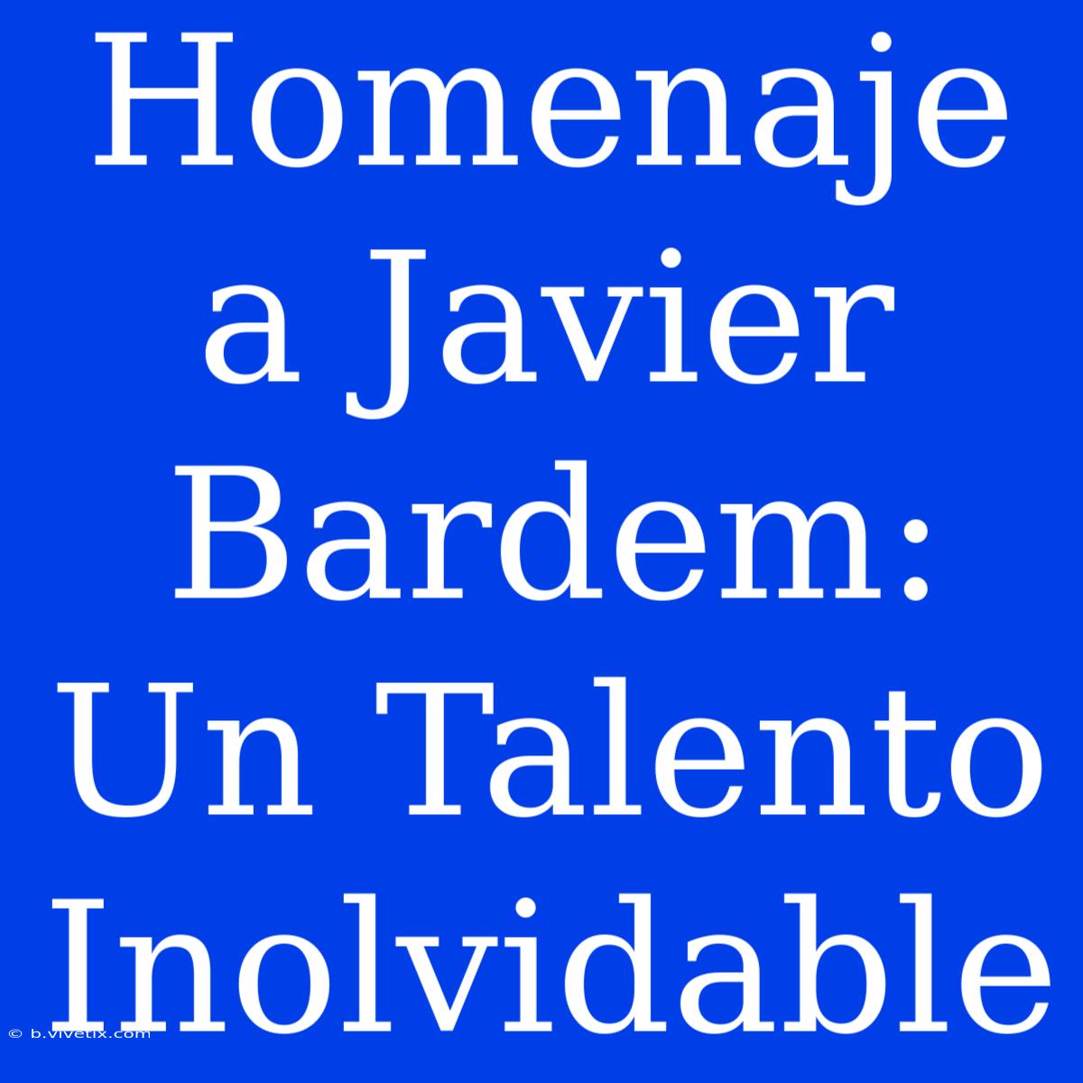 Homenaje A Javier Bardem: Un Talento Inolvidable