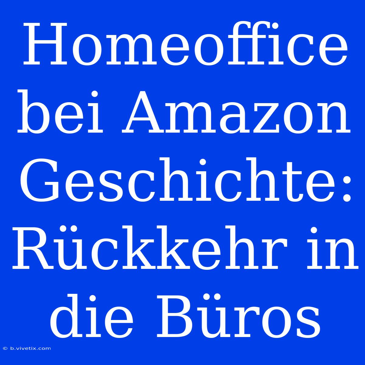 Homeoffice Bei Amazon Geschichte: Rückkehr In Die Büros