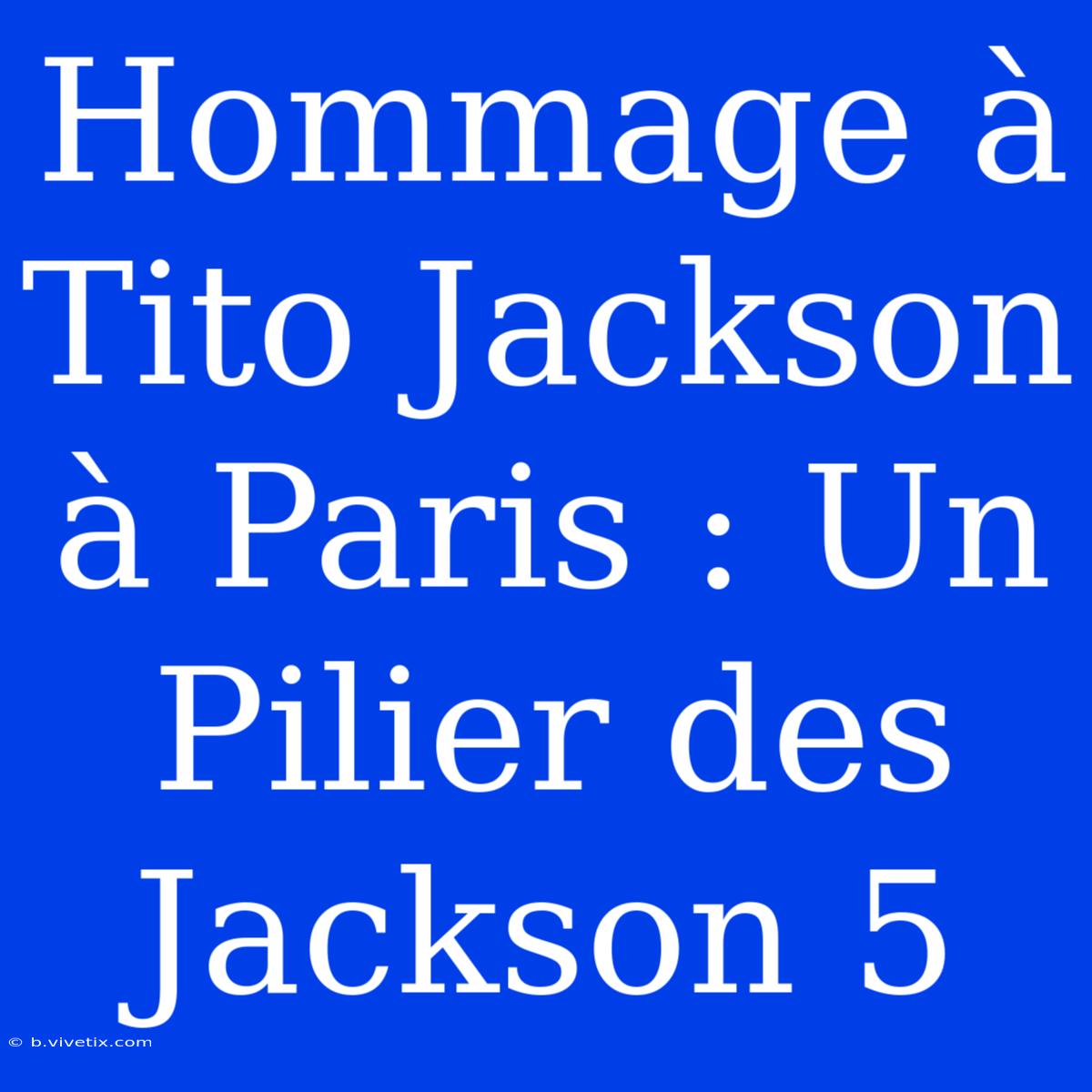 Hommage À Tito Jackson À Paris : Un Pilier Des Jackson 5 