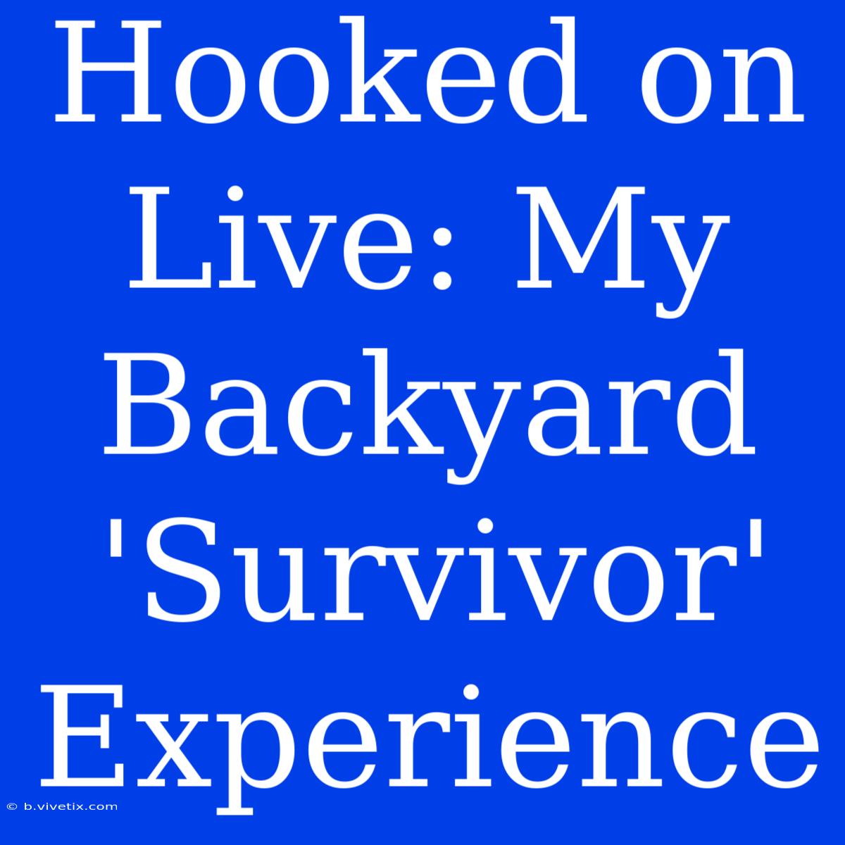 Hooked On Live: My Backyard 'Survivor' Experience