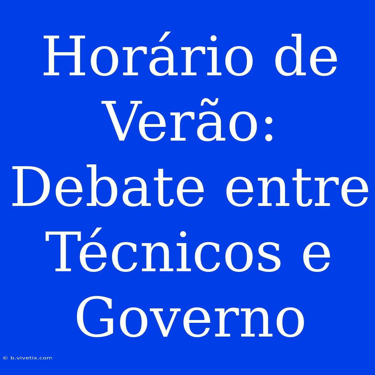 Horário De Verão: Debate Entre Técnicos E Governo