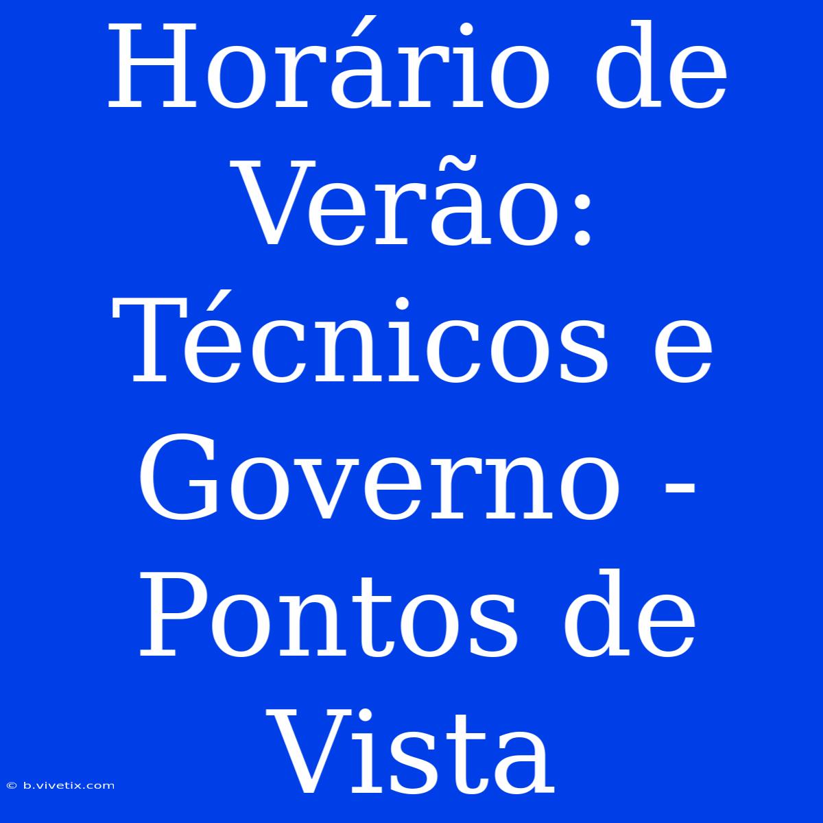 Horário De Verão: Técnicos E Governo - Pontos De Vista