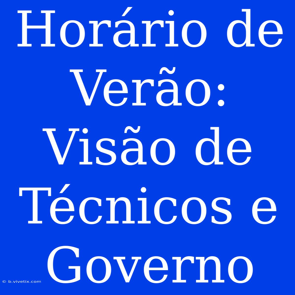 Horário De Verão: Visão De Técnicos E Governo