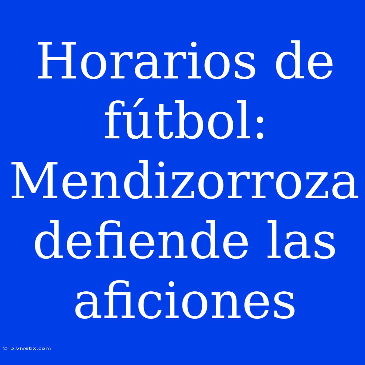 Horarios De Fútbol: Mendizorroza Defiende Las Aficiones