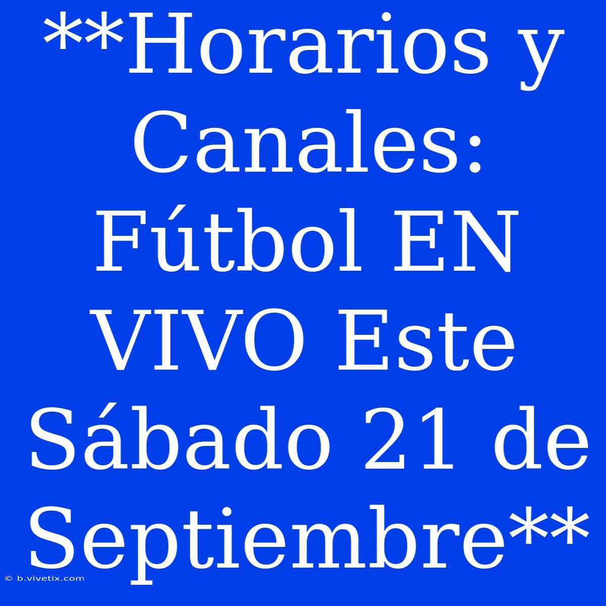 **Horarios Y Canales: Fútbol EN VIVO Este Sábado 21 De Septiembre**