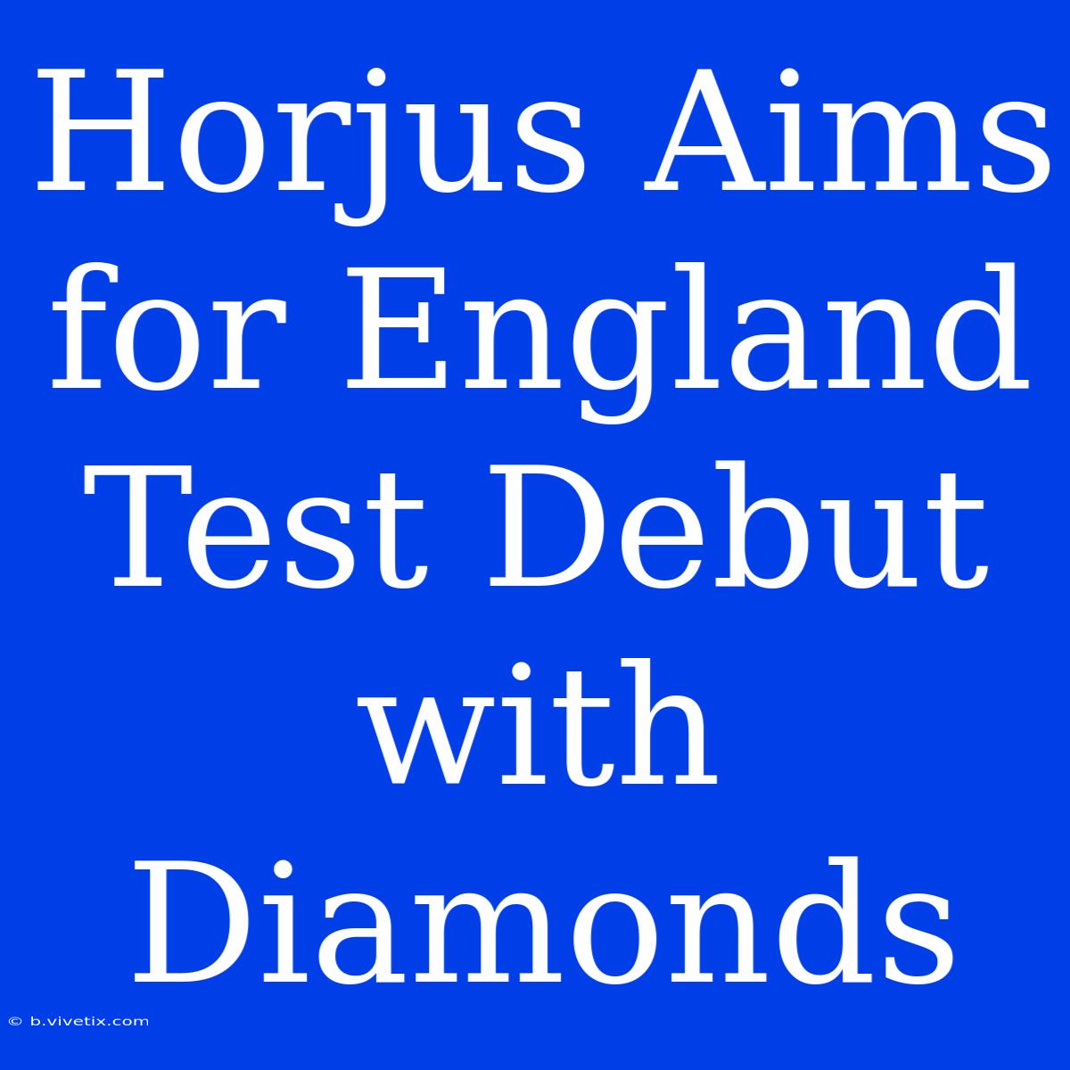 Horjus Aims For England Test Debut With Diamonds