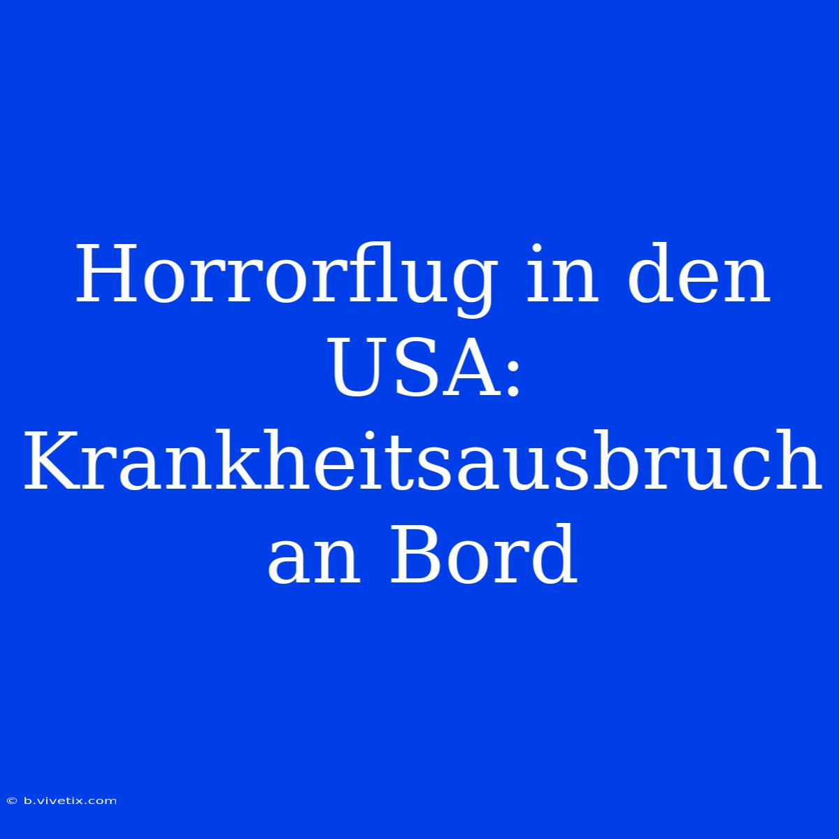 Horrorflug In Den USA: Krankheitsausbruch An Bord