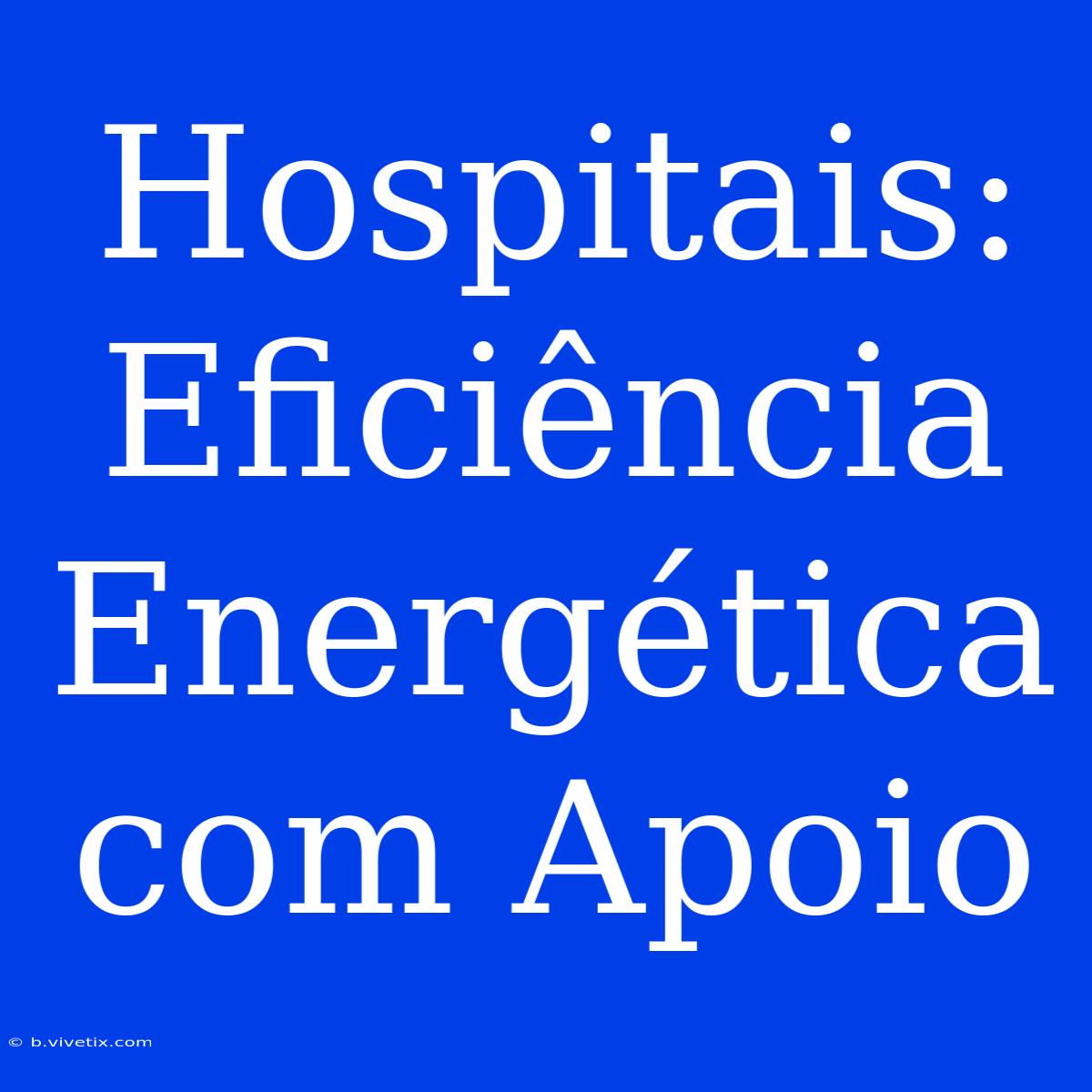 Hospitais: Eficiência Energética Com Apoio