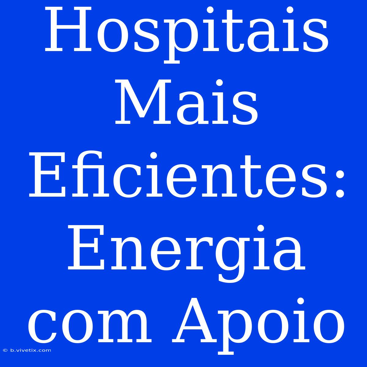 Hospitais Mais Eficientes: Energia Com Apoio