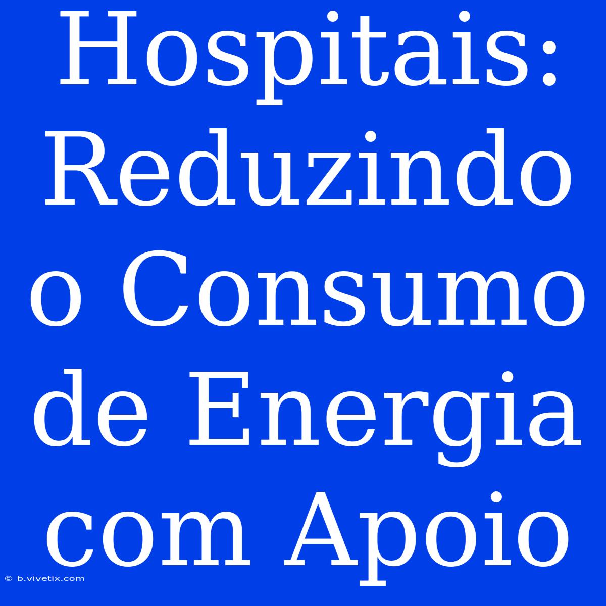 Hospitais: Reduzindo O Consumo De Energia Com Apoio