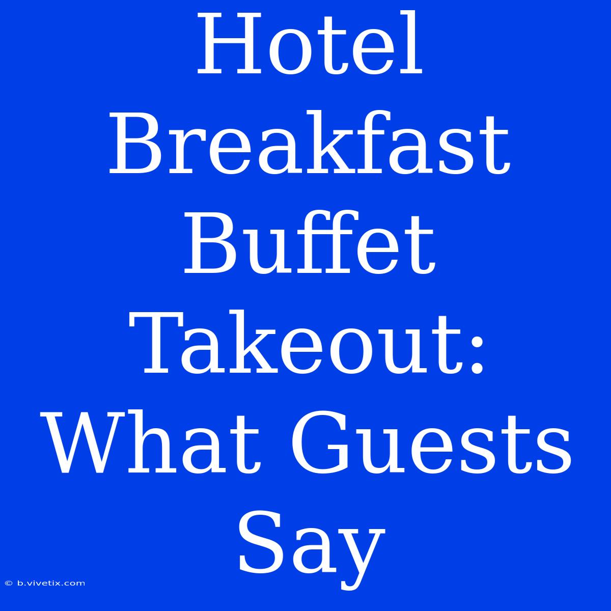 Hotel Breakfast Buffet Takeout: What Guests Say