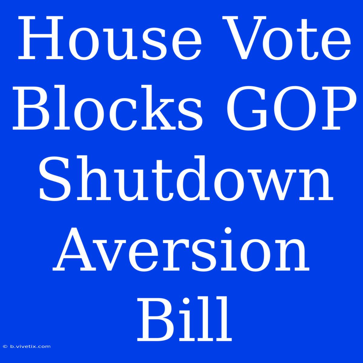 House Vote Blocks GOP Shutdown Aversion Bill