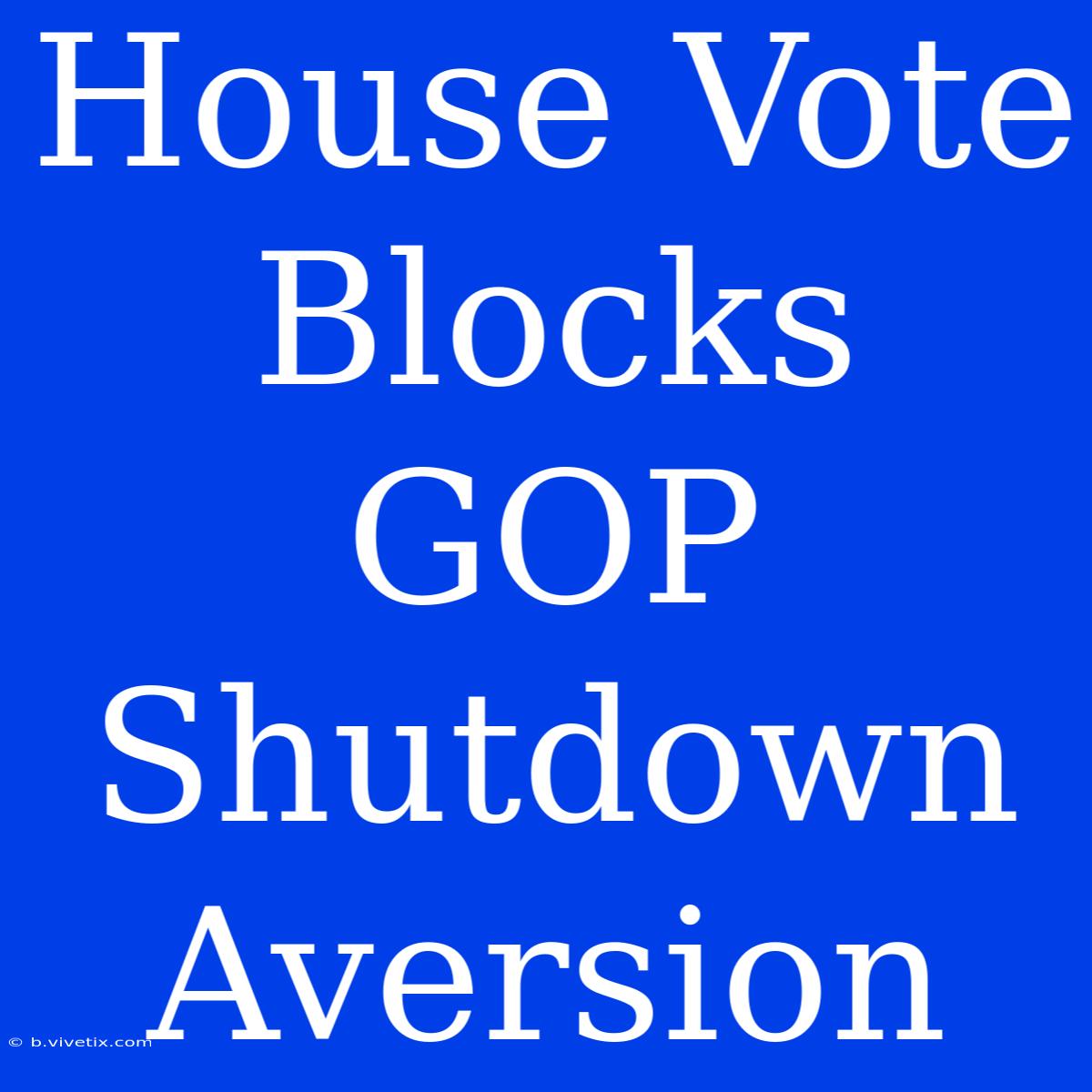 House Vote Blocks GOP Shutdown Aversion