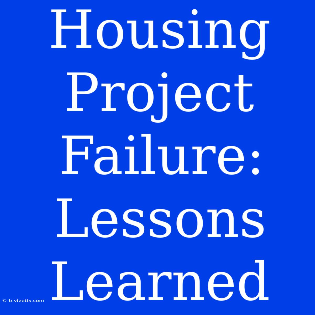 Housing Project Failure:  Lessons Learned 