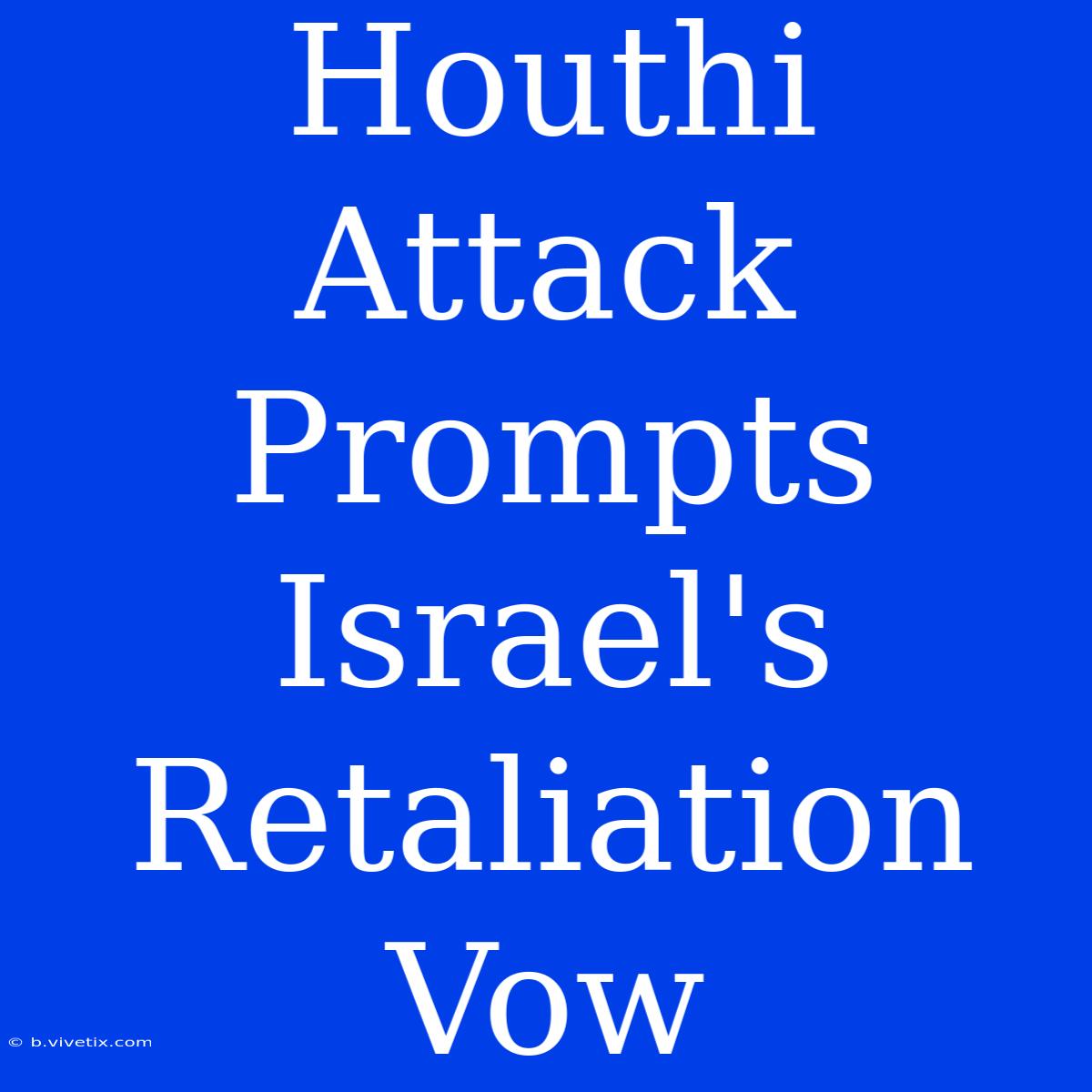 Houthi Attack Prompts Israel's Retaliation Vow