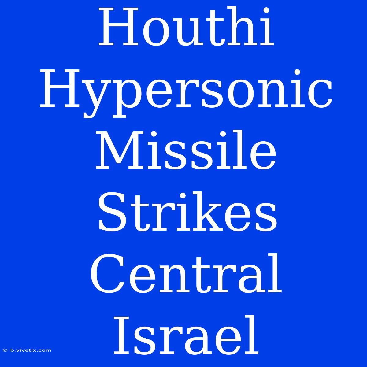 Houthi Hypersonic Missile Strikes Central Israel