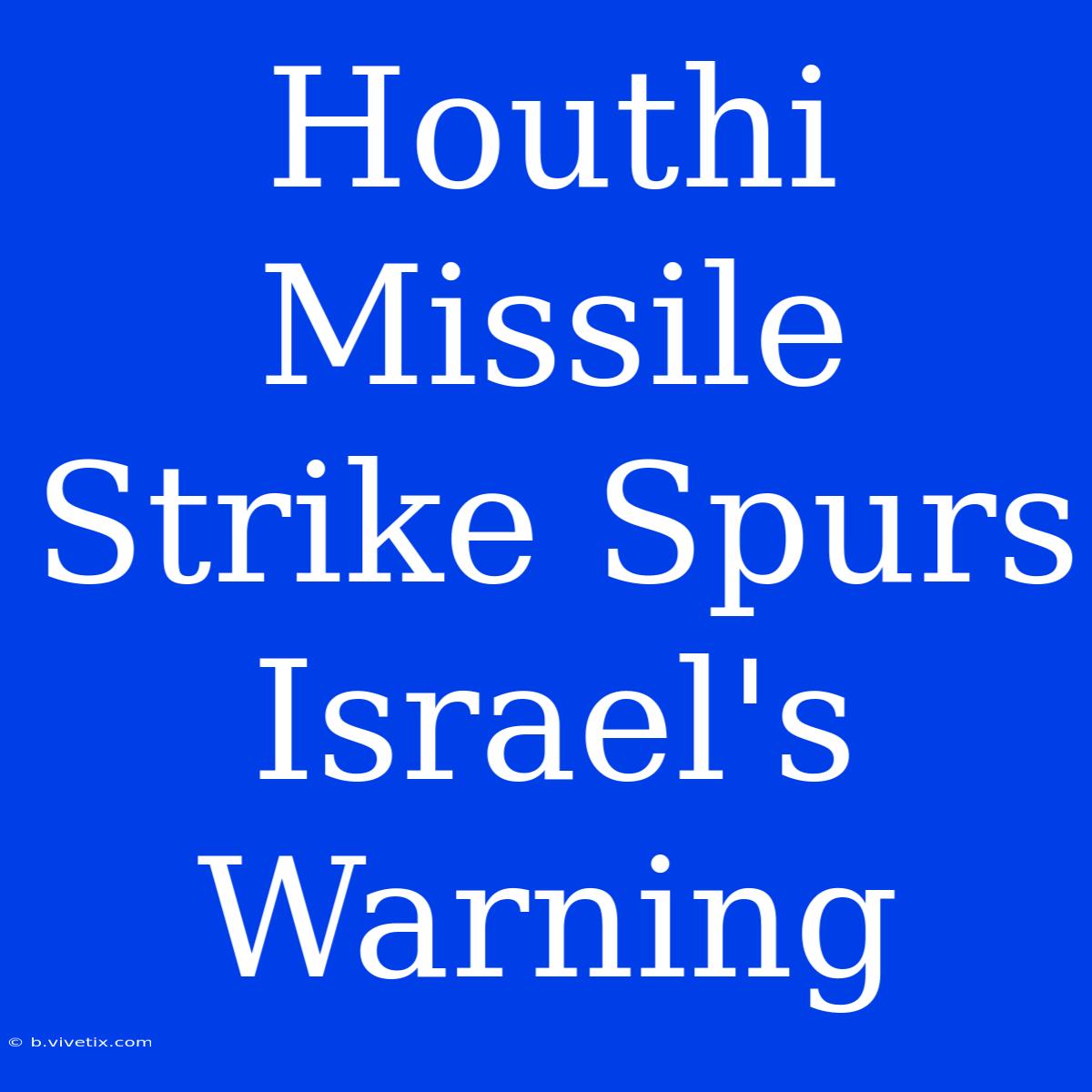 Houthi Missile Strike Spurs Israel's Warning