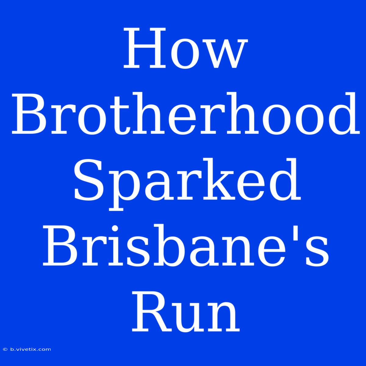 How Brotherhood Sparked Brisbane's Run