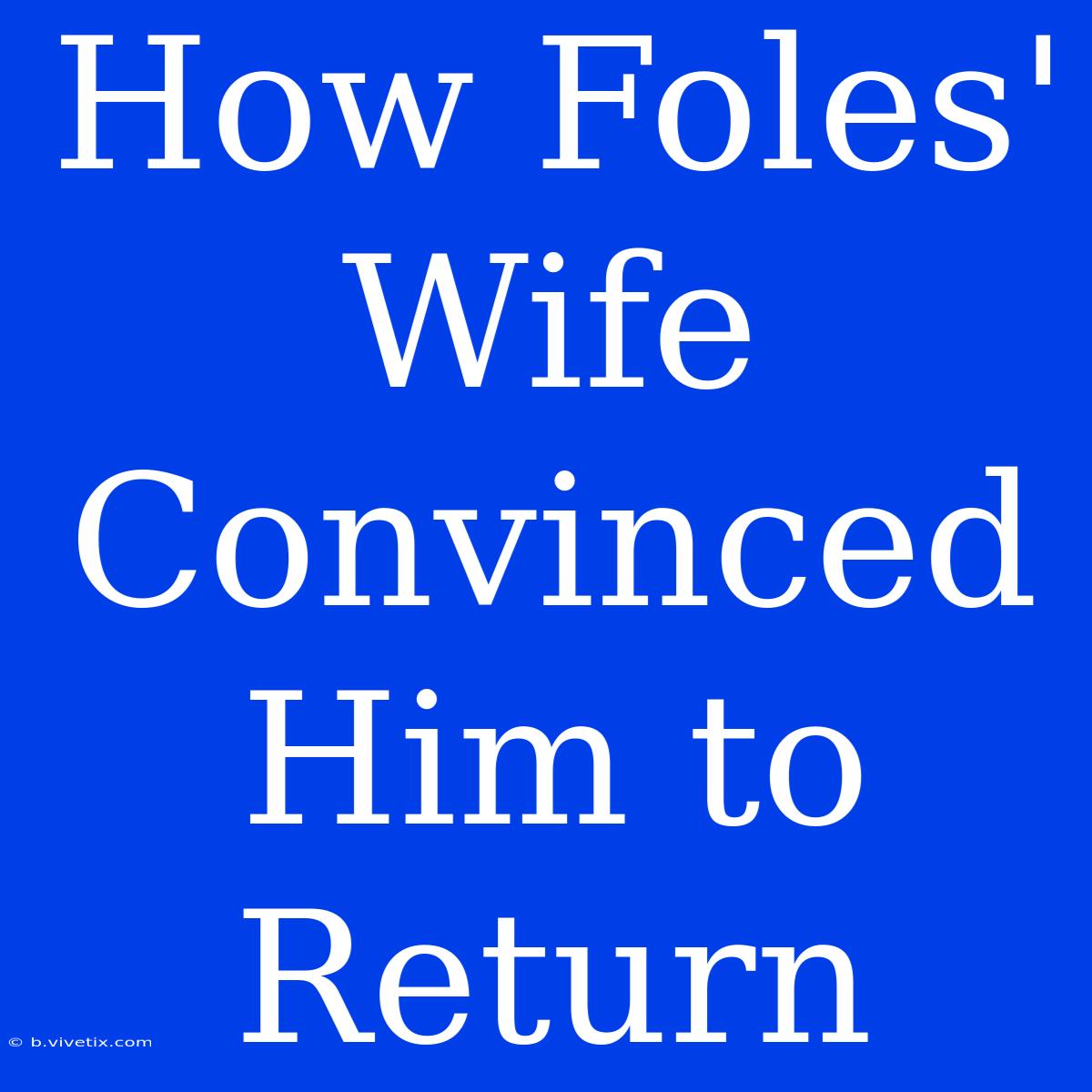 How Foles' Wife Convinced Him To Return