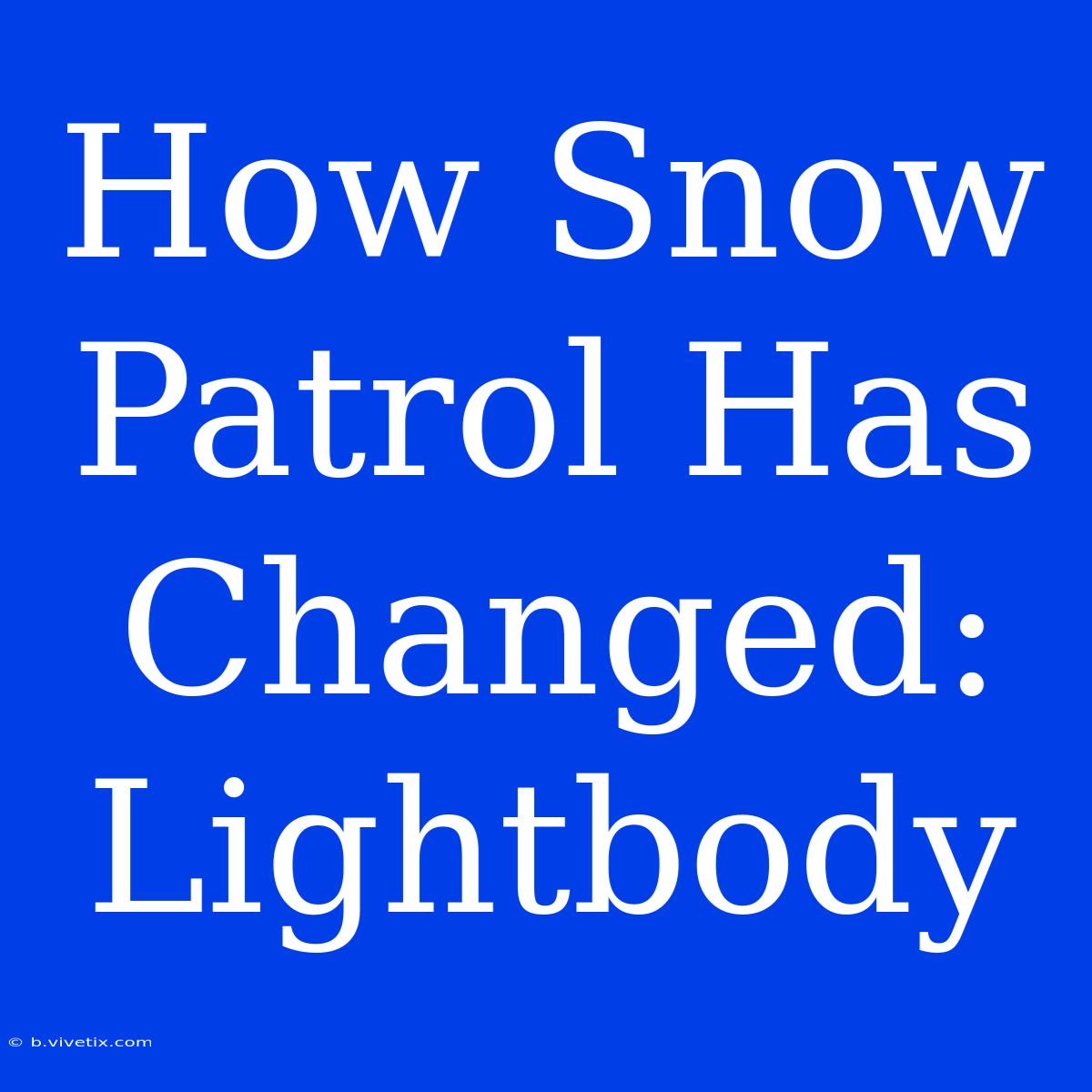 How Snow Patrol Has Changed: Lightbody