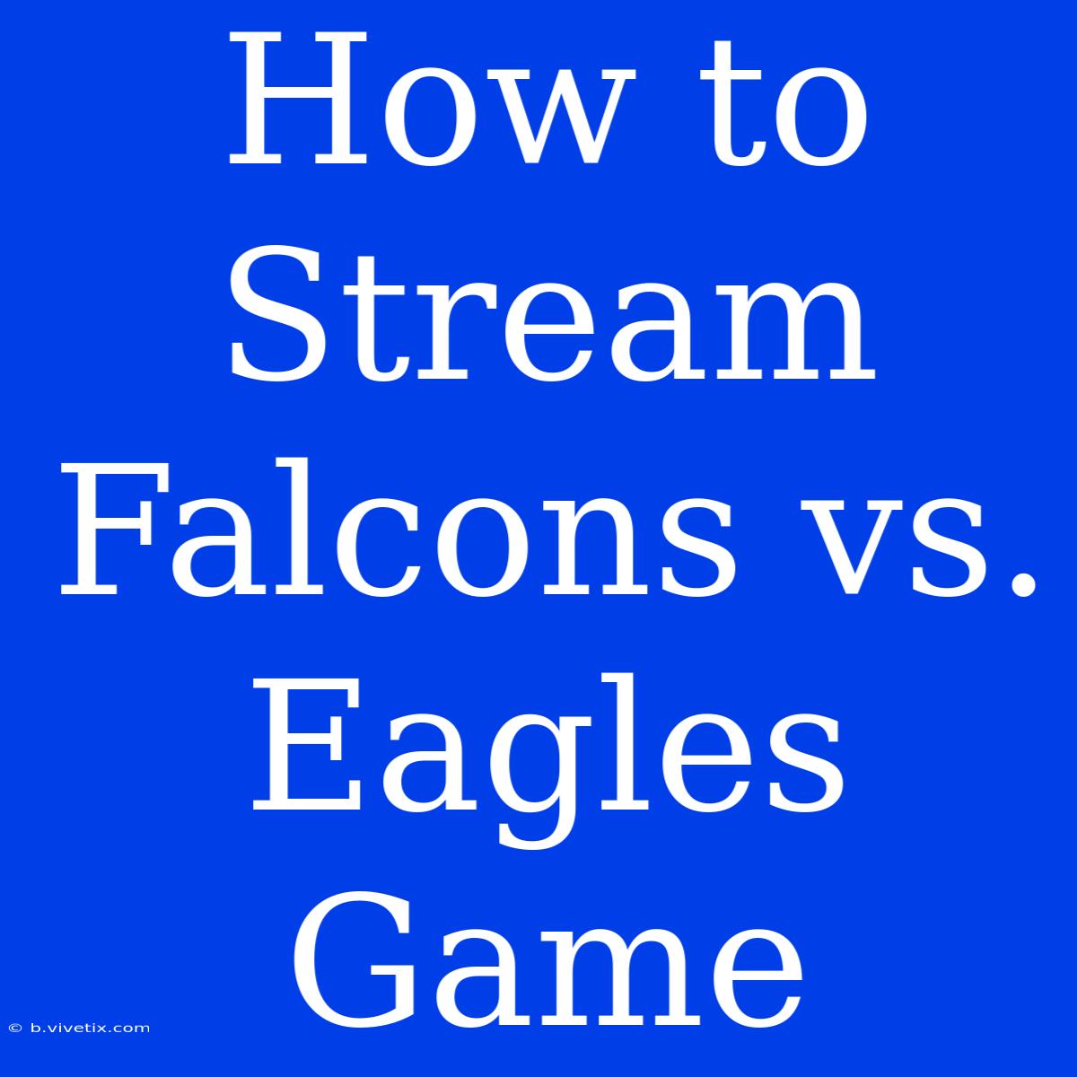 How To Stream Falcons Vs. Eagles Game