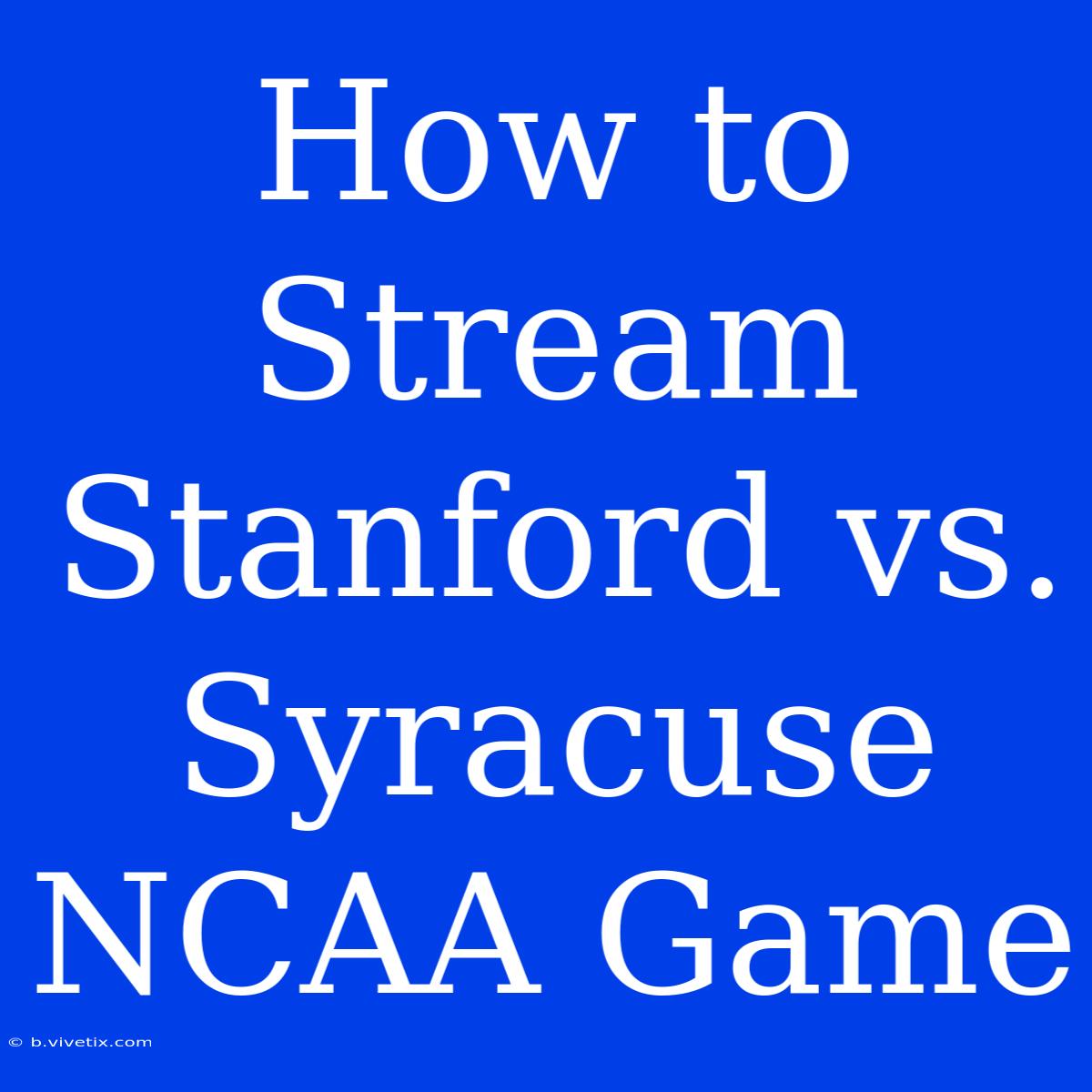 How To Stream Stanford Vs. Syracuse NCAA Game