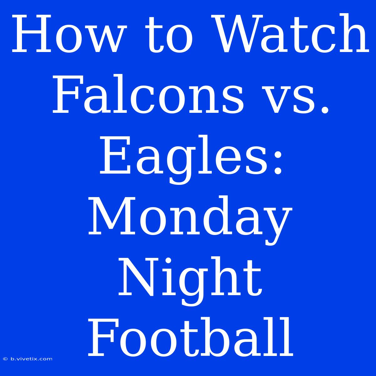 How To Watch Falcons Vs. Eagles: Monday Night Football