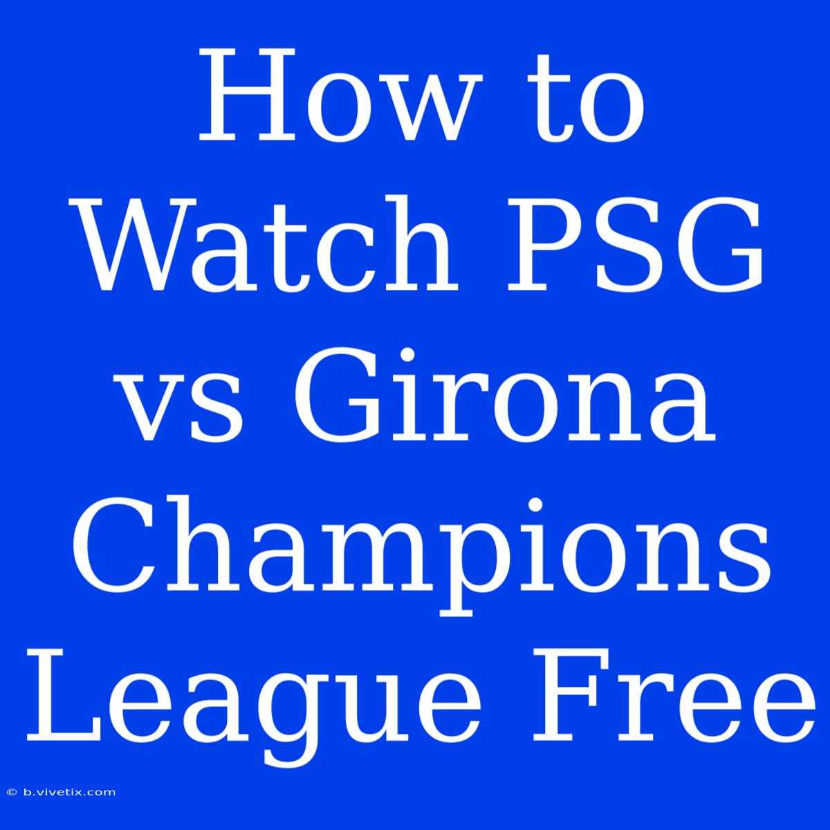 How To Watch PSG Vs Girona Champions League Free