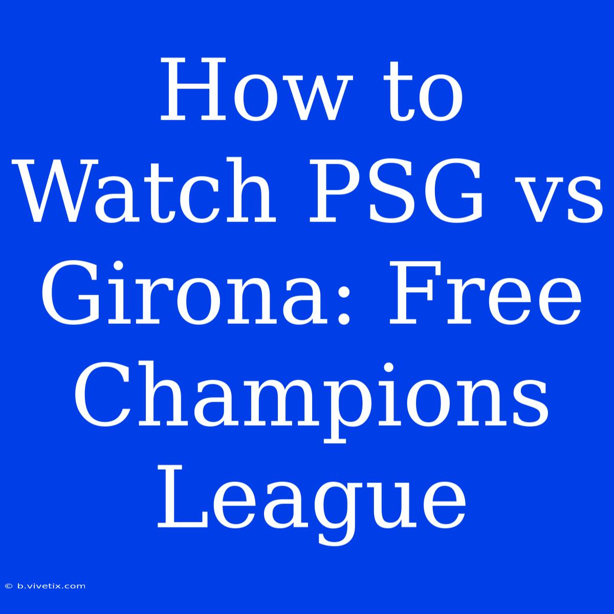 How To Watch PSG Vs Girona: Free Champions League