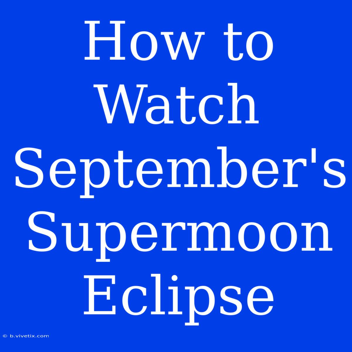 How To Watch September's Supermoon Eclipse