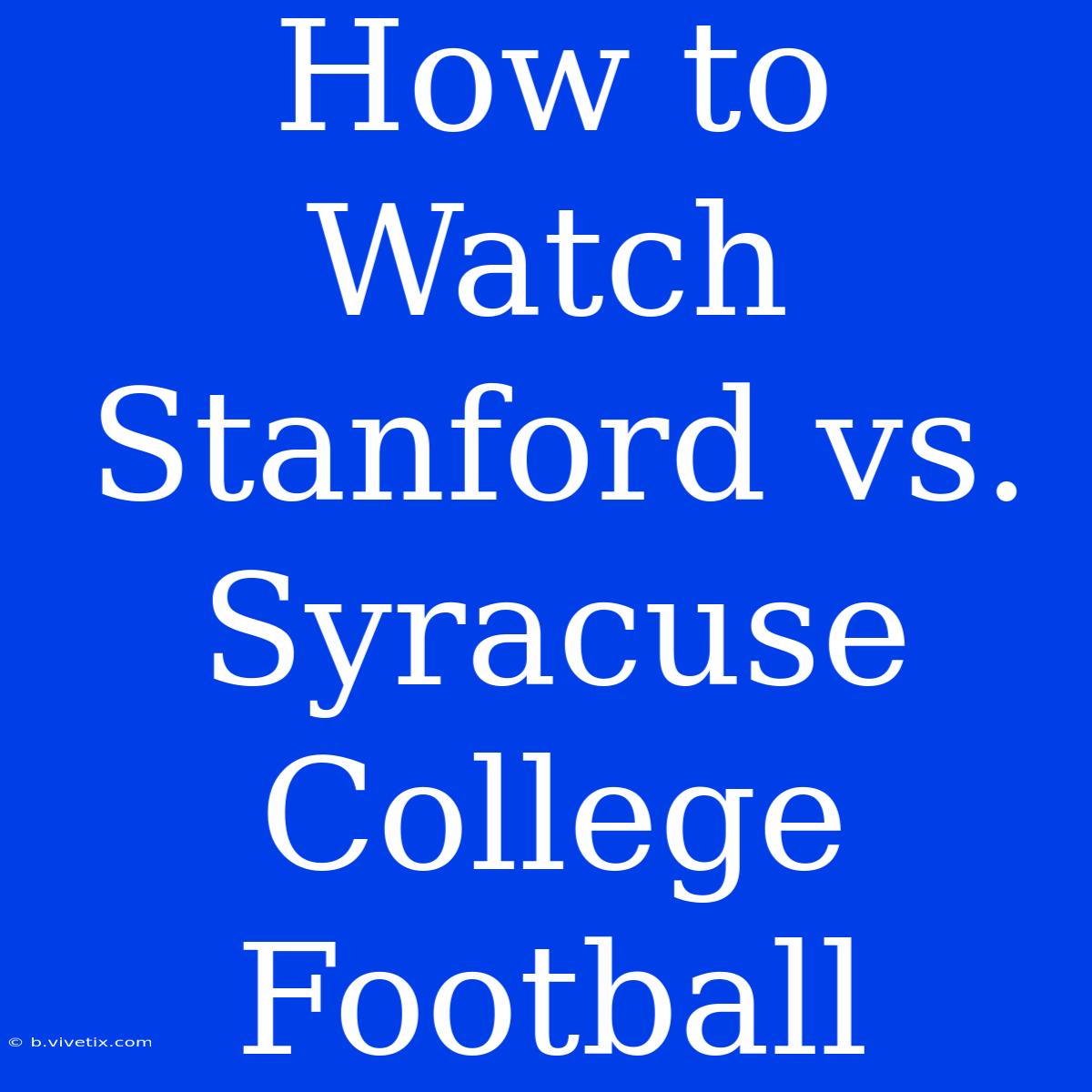 How To Watch Stanford Vs. Syracuse College Football