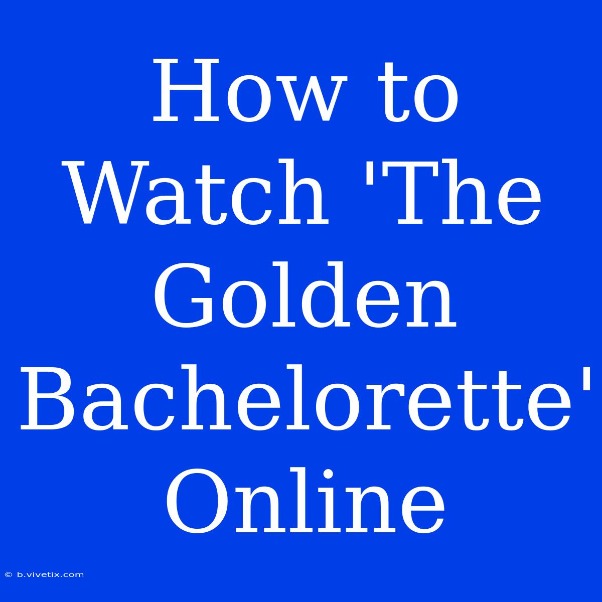 How To Watch 'The Golden Bachelorette' Online