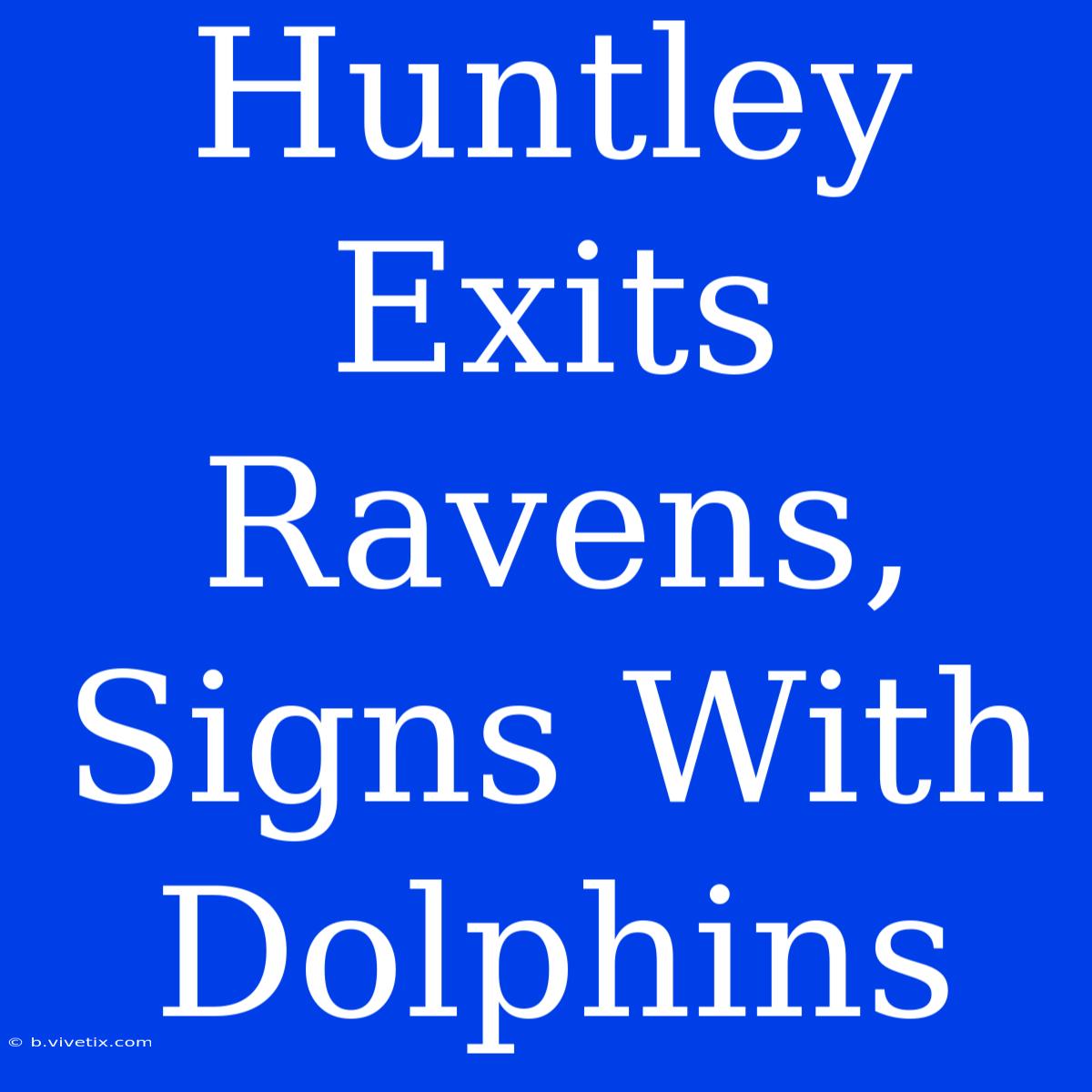 Huntley Exits Ravens, Signs With Dolphins