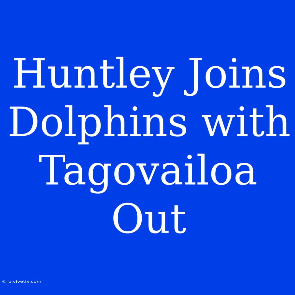 Huntley Joins Dolphins With Tagovailoa Out