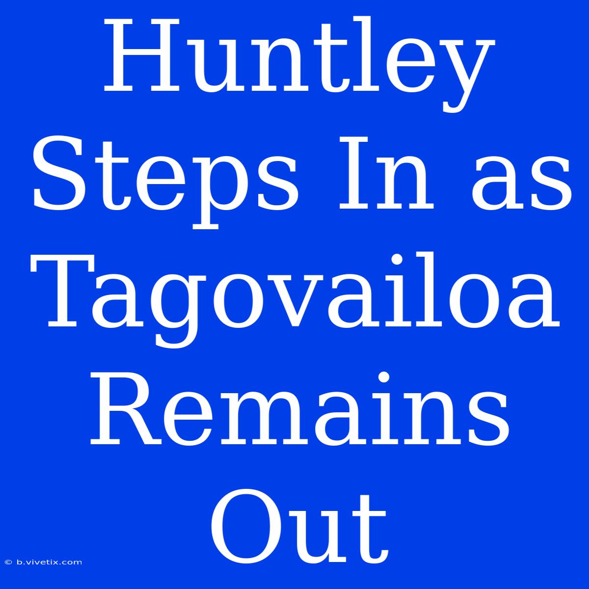 Huntley Steps In As Tagovailoa Remains Out