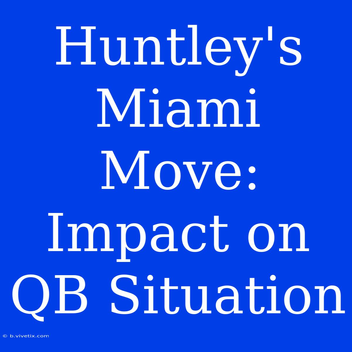 Huntley's Miami Move: Impact On QB Situation