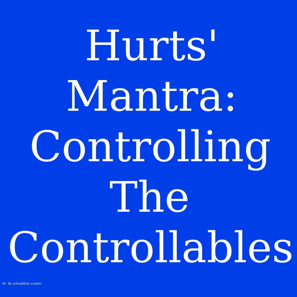 Hurts' Mantra: Controlling The Controllables