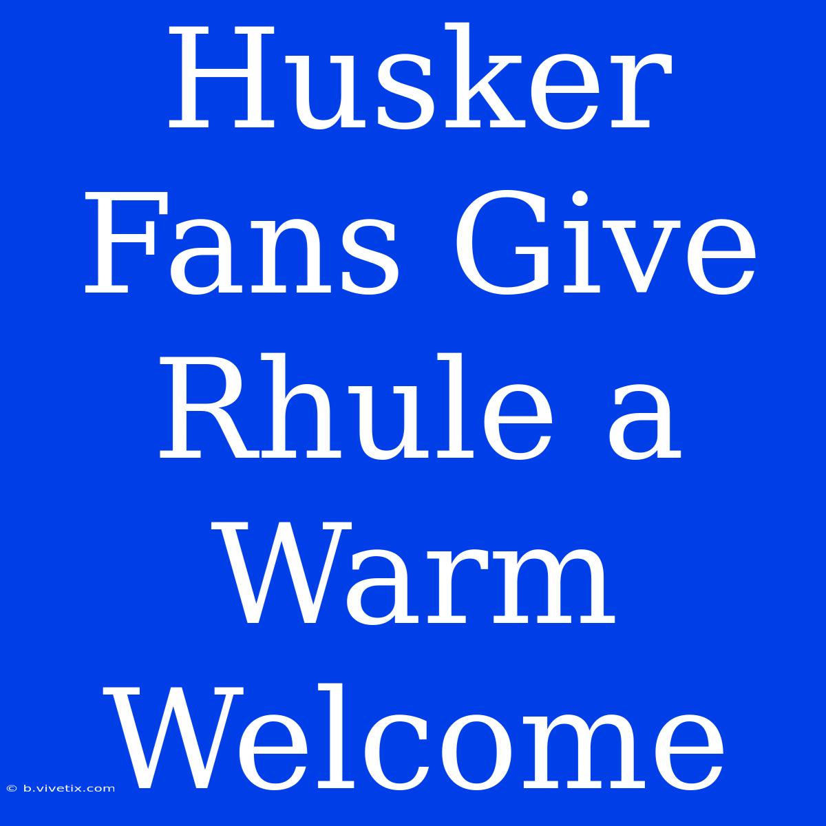 Husker Fans Give Rhule A Warm Welcome