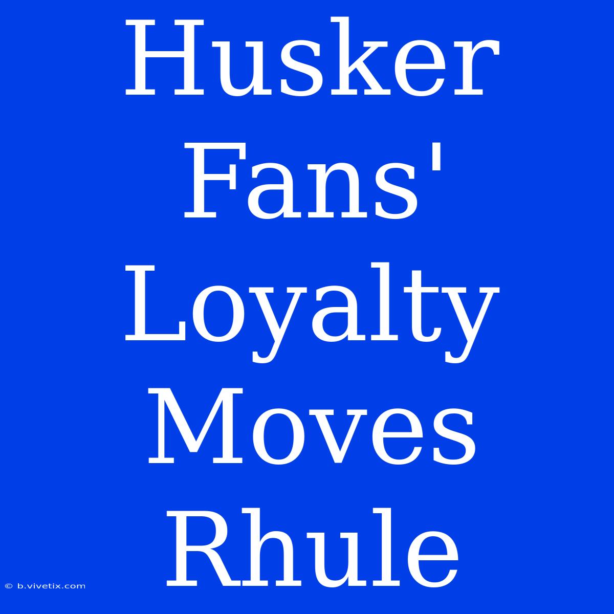 Husker Fans' Loyalty Moves Rhule