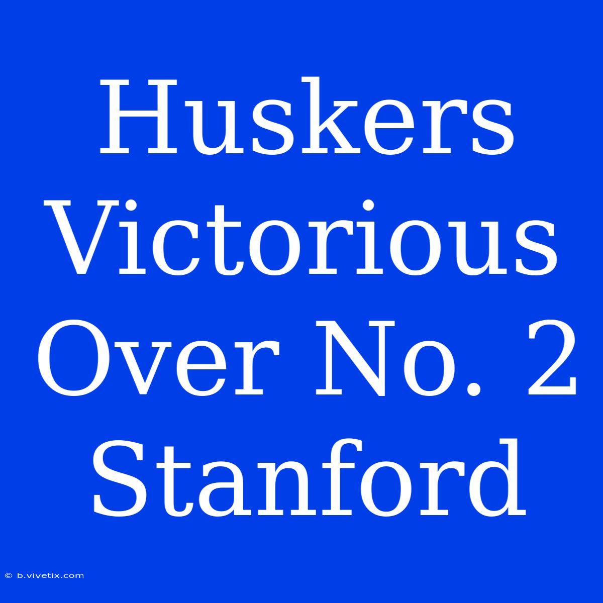 Huskers Victorious Over No. 2 Stanford